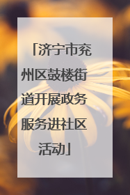 济宁市兖州区鼓楼街道开展政务服务进社区活动