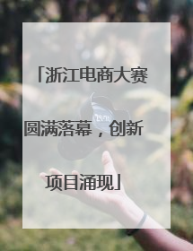 浙江电商大赛圆满落幕，创新项目涌现