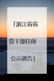 浙江省省管干部任前公示通告
