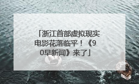 浙江首部虚拟现实电影花落临平！《90早新闻》来了