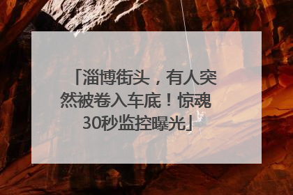 淄博街头，有人突然被卷入车底！惊魂30秒监控曝光