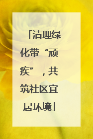 清理绿化带“顽疾”，共筑社区宜居环境