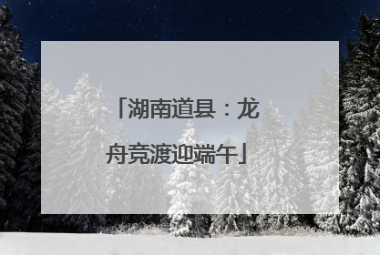 湖南道县：龙舟竞渡迎端午