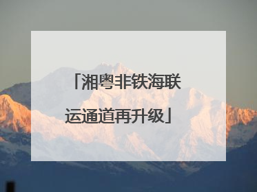 湘粤非铁海联运通道再升级