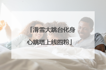 滑雪大跳台化身心跳塔上线圈粉