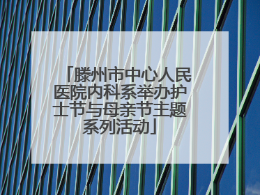 滕州市中心人民医院内科系举办护士节与母亲节主题系列活动