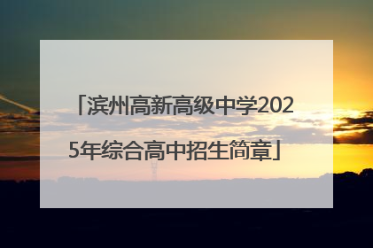滨州高新高级中学2025年综合高中招生简章