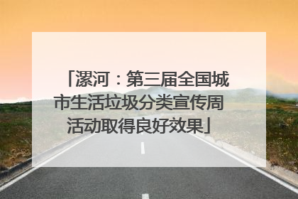 漯河：第三届全国城市生活垃圾分类宣传周活动取得良好效果