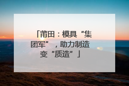 莆田：模具“集团军”，助力制造变“质造”