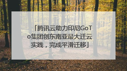 腾讯云助力印尼GoTo集团创东南亚最大迁云实践，完成平滑迁移
