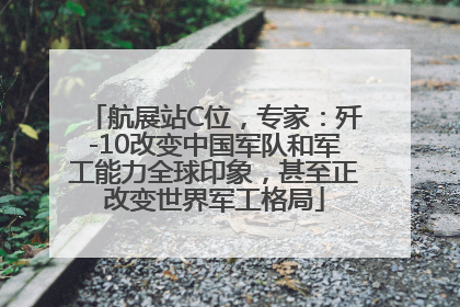 航展站C位，专家：歼-10改变中国军队和军工能力全球印象，甚至正改变世界军工格局