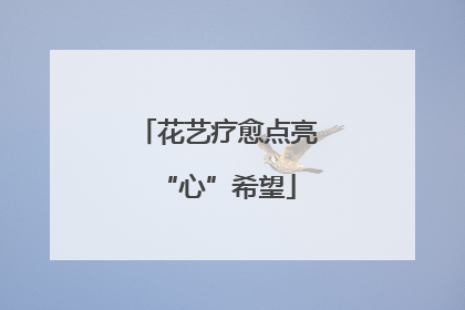 花艺疗愈点亮“心”希望