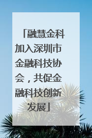 融慧金科加入深圳市金融科技协会，共促金融科技创新发展
