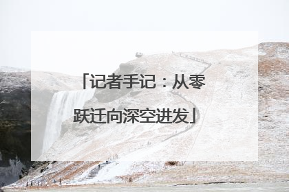 记者手记：从零跃迁向深空进发
