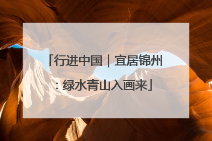 行进中国｜宜居锦州：绿水青山入画来