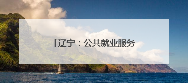辽宁：公共就业服务进校园促进高校毕业生高质量充分就业