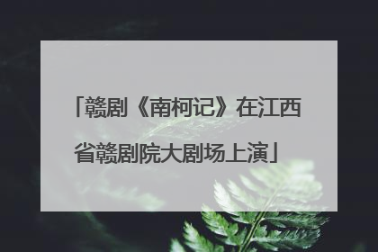 赣剧《南柯记》在江西省赣剧院大剧场上演