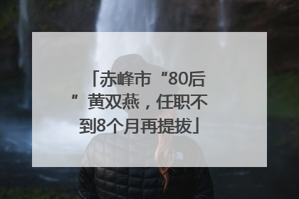 赤峰市“80后”黄双燕，任职不到8个月再提拔
