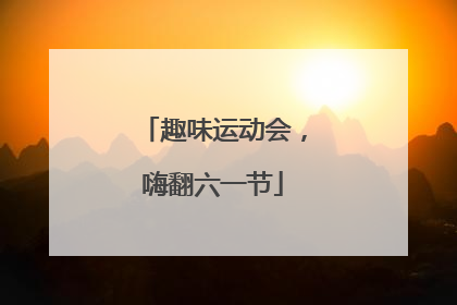 趣味运动会，嗨翻六一节