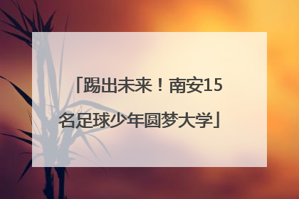 踢出未来！南安15名足球少年圆梦大学