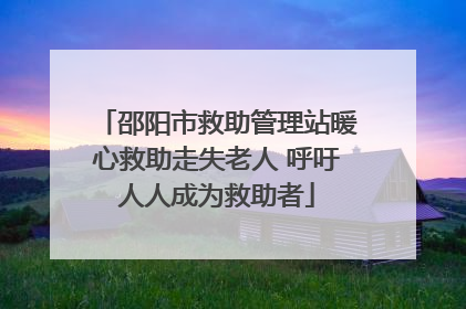 邵阳市救助管理站暖心救助走失老人 呼吁人人成为救助者