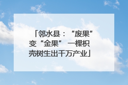 邻水县：“废果”变“金果” 一棵枳壳树生出千万产业