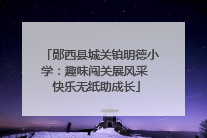郧西县城关镇明德小学：趣味闯关展风采 快乐无纸助成长