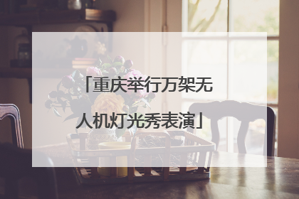 重庆举行万架无人机灯光秀表演