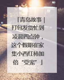 青岛故事｜打包发货忙到凌晨四点钟，这个假期崔家集小西红柿加倍“受宠”
