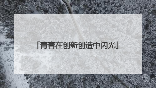 青春在创新创造中闪光