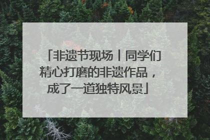 非遗节现场丨同学们精心打磨的非遗作品，成了一道独特风景