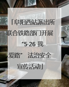 阜阳西站派出所联合铁路部门开展 “5·26 我爱路” 法治安全宣传活动