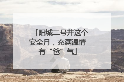 阳城二号井这个安全月，充满温情有“爸”气