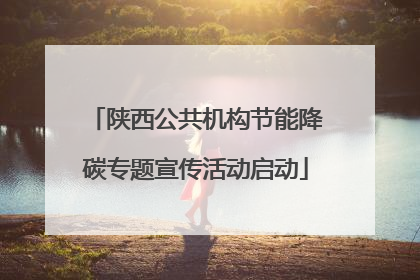 陕西公共机构节能降碳专题宣传活动启动