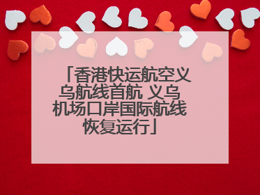 香港快运航空义乌航线首航 义乌机场口岸国际航线恢复运行