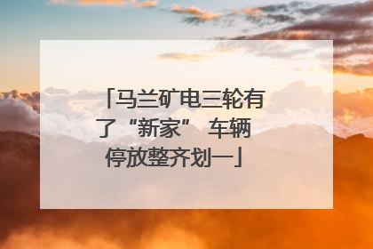 马兰矿电三轮有了“新家” 车辆停放整齐划一