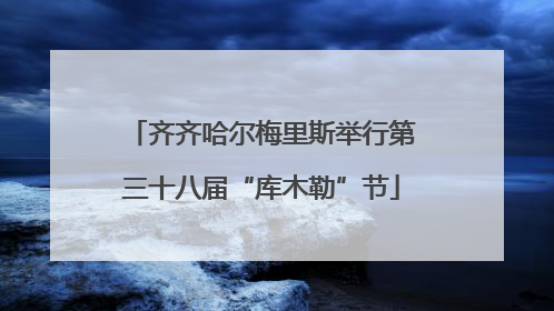 齐齐哈尔梅里斯举行第三十八届“库木勒”节