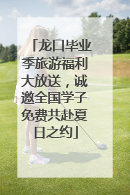 龙口毕业季旅游福利大放送，诚邀全国学子免费共赴夏日之约