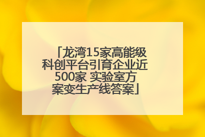 龙湾15家高能级科创平台引育企业近500家 实验室方案变生产线答案