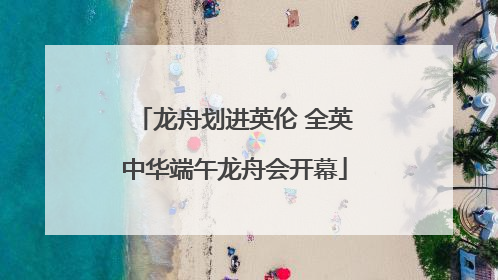 龙舟划进英伦 全英中华端午龙舟会开幕