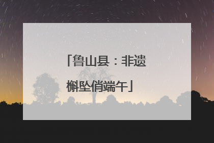 鲁山县：非遗槲坠俏端午