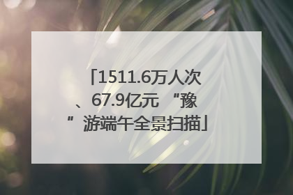 1511.6万人次、67.9亿元 “豫”游端午全景扫描
