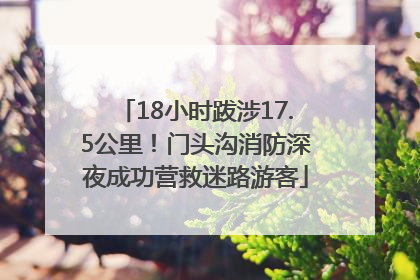 18小时跋涉17.5公里！门头沟消防深夜成功营救迷路游客