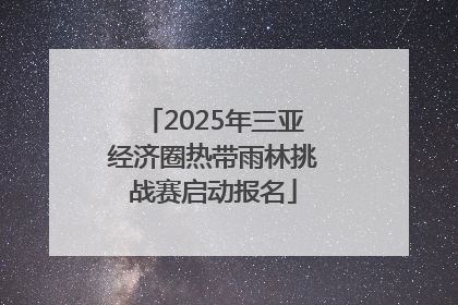 2025年三亚经济圈热带雨林挑战赛启动报名