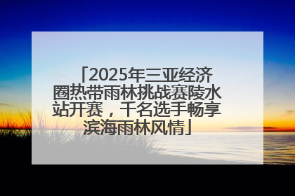 2025年三亚经济圈热带雨林挑战赛陵水站开赛，千名选手畅享滨海雨林风情