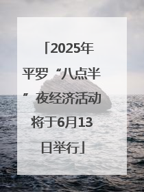2025年平罗“八点半”夜经济活动将于6月13日举行