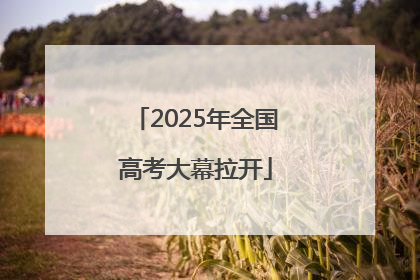2025年全国高考大幕拉开