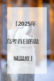 2025年高考首日的盐城温度