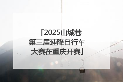 2025山城巷第三届速降自行车大赛在重庆开赛