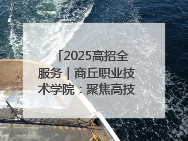 2025高招全服务｜商丘职业技术学院：聚焦高技能人才培养 谱写高质量发展篇章